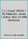 [ [ [ Cross[ CROSS ] By Patterson, James ( Author )Nov-13-2006 Hardcover