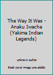 Unknown Binding The Way It Was - Anaku Iwacha (Yakima Indian Legends) Book