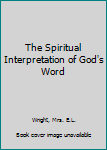 Hardcover The Spiritual Interpretation of God's Word Book