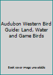 Hardcover Audubon Western Bird Guide: Land, Water and Game Birds Book