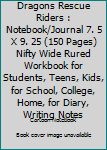 Dragons Rescue Riders : Notebook/Journal 7. 5 X 9. 25 (150 Pages) Nifty Wide Rured Workbook for Students, Teens, Kids, for School, College, Home, for Diary, Writing Notes