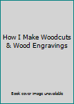 Hardcover How I Make Woodcuts & Wood Engravings Book