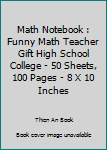 Paperback Math Notebook : Funny Math Teacher Gift High School College - 50 Sheets, 100 Pages - 8 X 10 Inches Book