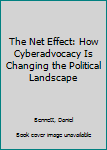 Hardcover The Net Effect: How Cyberadvocacy Is Changing the Political Landscape Book