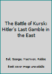 Paperback The Battle of Kursk: Hitler's Last Gamble in the East Book