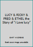Hardcover LUCY & RICKY & FRED & ETHEL the Story of "i Love lucy" Book