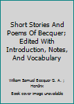 Hardcover Short Stories And Poems Of Becquer; Edited With Introduction, Notes, And Vocabulary Book