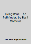 Livingstone, The Pathfinder, by Basil Mathews