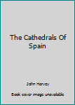 Unknown Binding The Cathedrals Of Spain Book