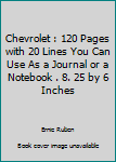 Chevrolet : 120 Pages with 20 Lines You Can Use As a Journal or a Notebook . 8. 25 by 6 Inches