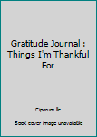 Paperback Gratitude Journal : Things I'm Thankful For Book