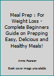 Paperback Meal Prep : For Weight Loss - Complete Beginners Guide on Prepping Easy, Delicious and Healthy Meals! Book
