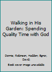 Paperback Walking in His Garden: Spending Quality Time with God Book