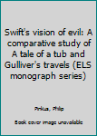Unknown Binding Swift's vision of evil: A comparative study of A tale of a tub and Gulliver's travels (ELS monograph series) Book