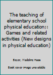 Unknown Binding The teaching of elementary school physical education;: Games and related activities (New designs in physical education) Book
