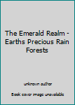 Unknown Binding The Emerald Realm - Earths Precious Rain Forests Book