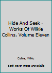 Hardcover Hide And Seek - Works Of Wilkie Collins, Volume Eleven Book