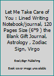 Paperback Let Me Take Care of You : Lined Writing Notebook/journal, 120 Pages Size (6*9 ) the Blank Gift Journal, Astrology , Zodiac Sign, Virgo Book