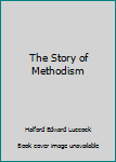 Unknown Binding The Story of Methodism Book