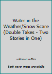 Unknown Binding Water in the Weather/Snow Scare (Double Takes - Two Stories in One) Book