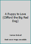 Hardcover A Puppy to Love (Clifford the Big Red Dog) Book