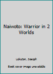 Hardcover Naiwoto: Warrior in 2 Worlds Book