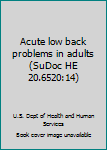 Unknown Binding Acute low back problems in adults (SuDoc HE 20.6520:14) Book