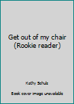 Hardcover Get out of my chair (Rookie reader) Book