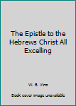 Hardcover The Epistle to the Hebrews Christ All Excelling Book