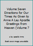 Paperback Volume Seven Directions for Our Times As Given to Anne A Lay Apostle Greetings from Heaven (Volume 7 Book