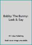 Hardcover Bobby The Bunny: Look & Say Book