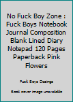 No Fuck Boy Zone : Fuck Boys Notebook Journal Composition Blank Lined Diary Notepad 120 Pages Paperback Pink Flowers