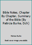 Unknown Binding Bible Notes, Chapter By Chapter, Summary of the Bible (By Patircia Burke, Dch) Book