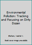 Hardcover Environmental Pollution: Tracking and Focusing on Dirty Dozen Book