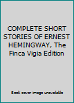 COMPLETE SHORT STORIES OF ERNEST HEMINGWAY, The Finca Vigia Edition