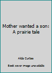 Hardcover Mother wanted a son: A prairie tale Book