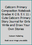 Caticorn Primary Composition Notebook Grades K-2 8.5" x 11": Cute Caticorn Primary Story Journal for Girls Write and Draw Your Own Stories