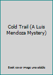 Cold Trail (A Luis Mendoza Mystery)