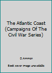 Hardcover The Atlantic Coast(Campaigns Of The Civil War Series) Book