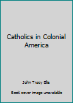 Hardcover Catholics in Colonial America Book