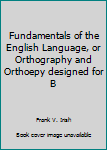 Unknown Binding Fundamentals of the English Language, or Orthography and Orthoepy designed for B Book