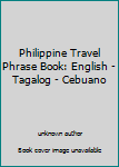 Unknown Binding Philippine Travel Phrase Book: English - Tagalog - Cebuano Book
