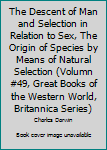 The Descent of Man and Selection in Relation to Sex, The Origin of Species by Means of Natural Selection
