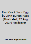 Hardcover First Crack Your Egg by John Burton Race (Illustrated, 17 Aug 2007) Hardcover Book
