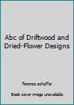 Hardcover Abc of Driftwood and Dried-Flower Designs Book