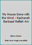 Paperback My House Gone with the Wind : Kashaneh Barbaad Rafteh Am [Persian, Modern] Book