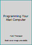 Programming Your Atari Computer