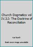 Hardcover Church Dogmatics vol IV,3,I: The Doctrine of Reconciliation Book