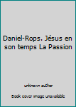 Unknown Binding Daniel-Rops. Jésus en son temps La Passion [French] Book