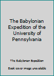 Hardcover The Babylonian Expedition of the University of Pennsylvania Book
